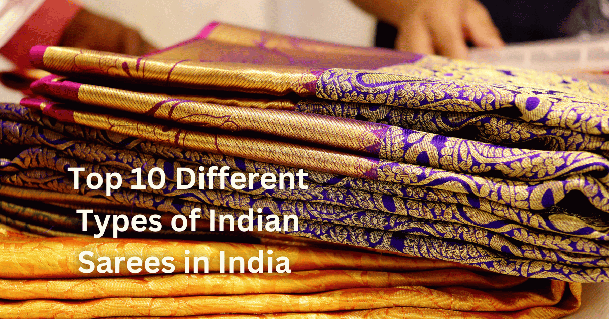 Top 10 Different Types of Indian Sarees in India